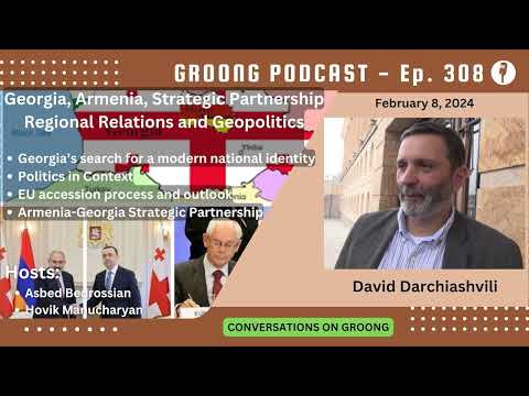 David Darchiashvili - Georgia's Search for a Modern National Identity | Strategic Partnership with Armenia | Ep 308, Feb. 8, 2024