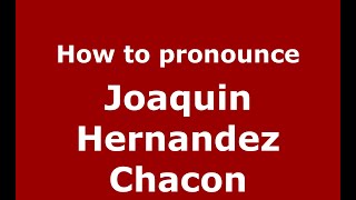 How to pronounce Joaquin Hernandez Chacon