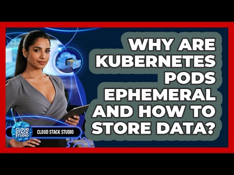 Why Are Kubernetes Pods Ephemeral And How To Store Data? - Cloud Stack Studio