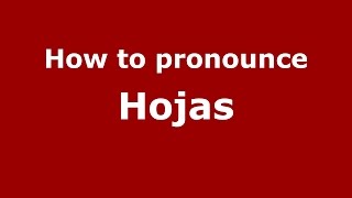 How to pronounce Hojas