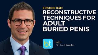 Reconstructive Techniques for Adult Buried Penis w/ Dr. Paul Rusilko | Urology Ep. 319