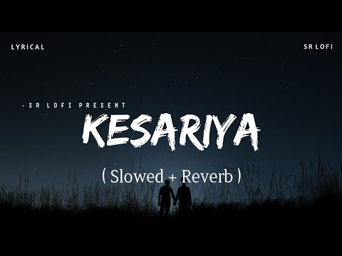 Kesariya Lyrics - Lofi (Slowed + Reverb) | Arijit Singh | SR Lofi