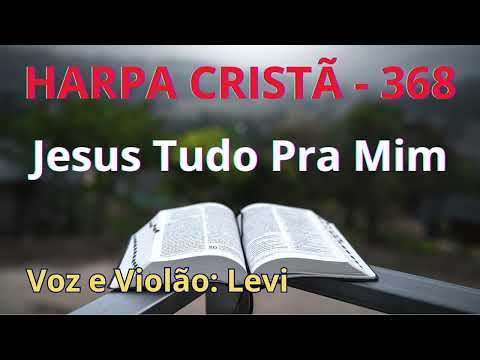 Harpa Cristã - 368 - Jesus, Tudo Pra Mim - Levi - com letra