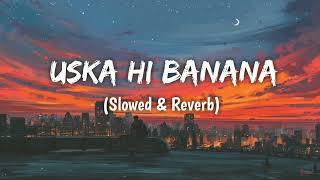 Uska Hi Banana - Arijit Singh  Slowed & Reverb