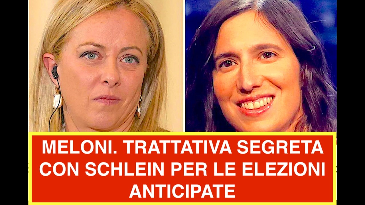 MELONI. TRATTATIVA SEGRETA CON SCHLEIN PER LE ELEZIONI ANTICIPATE