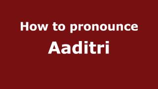 How to pronounce Aaditri