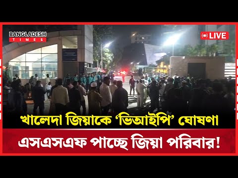 Live : খালেদা জিয়াকে ‘ভিআইপি’ ঘোষণা, এসএসএফ পাচ্ছে জিয়া পরিবার!...