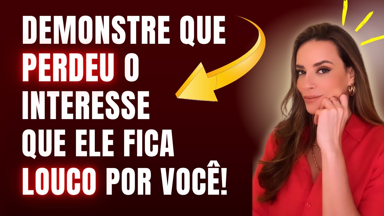 DEMONSTRE QUE PERDEU O INTERESSE QUE ELE FICA LOUCO ATRÁS DE VOCÊ!