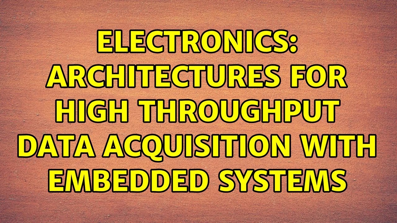 Electronics: Architectures for High Throughput Data acquisition with embedded systems