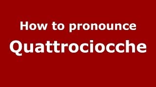 How to pronounce Quattrociocche