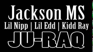 Lil Nipp | Lil Edd | KIdd Ray - Jackson MS (JU RAQ)
