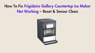 How to Fix Frigidaire Gallery Countertop Ice Maker Not Working — Reset & Sensor Clean