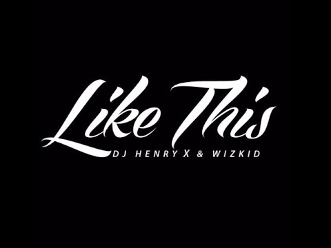 DJ Henry X feat  Wizkid  -  Like This (New Single)