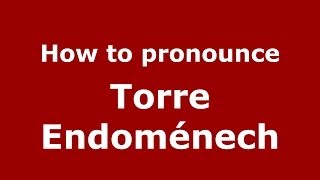 How to pronounce Torre Endoménech