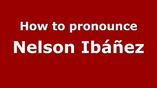 How to pronounce Nelson Ib&aacute;&ntilde;ez