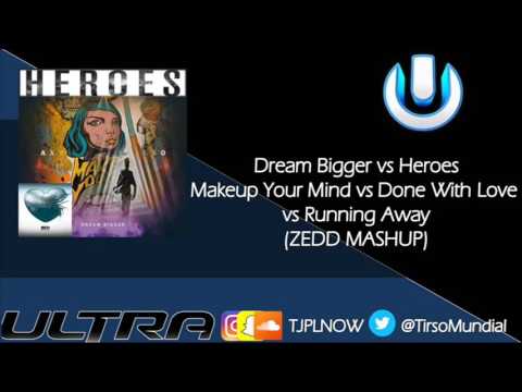 Dream Bigger vs Heroes vs Make up your mind vs Done With Love vs  Running away (ZEDD MASHUP)