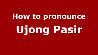 How to pronounce Ujong Pasir