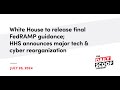 WHITE HOUSE FINALIZES FEDRAMP GUIDANCE; HHS ANNOUNCES MAJOR TECH REORG ..