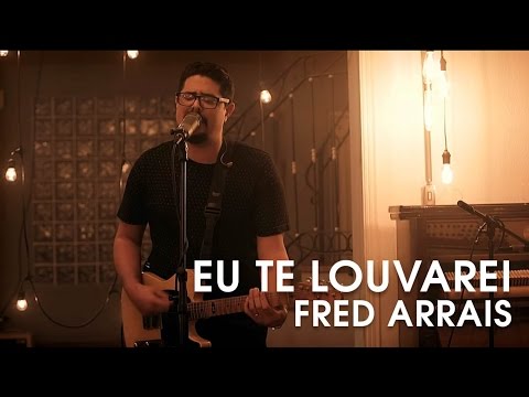 Fred Arrais - Eu Te Louvarei (Live Sessions)