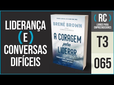 T3#065 A coragem para liderar, resumo do livro de Brené Brown