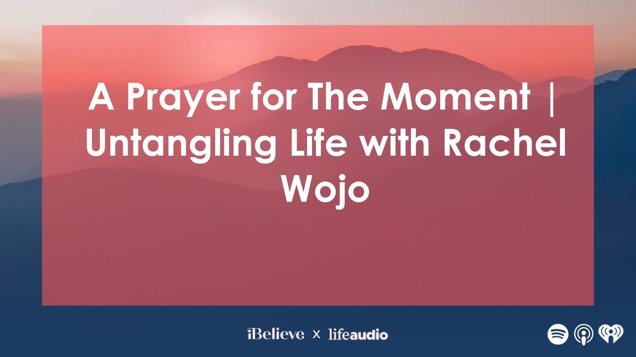A Prayer for The Moment | Untangling Life with Rachel Wojo