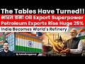 The Tables Have Turned India Now Oil Export Superpower Petroleum Exports Rise Massive 25