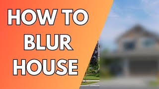 How to Blur Your House Google Maps - Full Guide 2023
