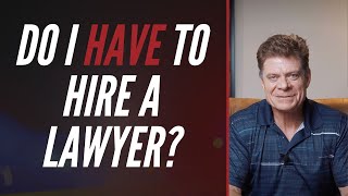 DO I HAVE TO HIRE A LAWYER?