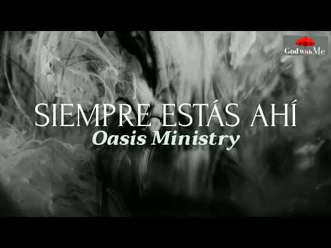 Oasis Ministry - Siempre Estás Ahí  (Letra)