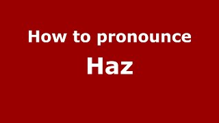 How to pronounce Haz