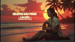 Download lagu Selepas Kau Pergi – Laluna (Reggae Dub Cover) mp3 Download lagu Selepas Kau Pergi – Laluna (Reggae Dub Cover) mp3