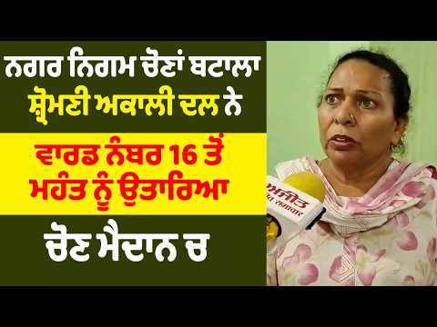 Batala  Municipal Corporation Elections - ਸ਼੍ਰੋਮਣੀ ਅਕਾਲੀ ਦਲ ਨੇ ਵਾਰਡ ਨੰਬਰ 16 ਤੋਂ ਮਹੰਤ ਨੂੰ ਉਤਾਰਿਆ ਚੋਣ ਮੈਦਾਨ ਚ