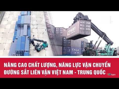 Nâng cao chất lượng, năng lực vận chuyển đường sắt liên vận Việt Nam - Trung Quốc
