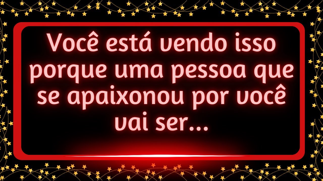 Você está vendo isso porque uma pessoa que se apaixonou por você vai ser...#mensagemdosanjos