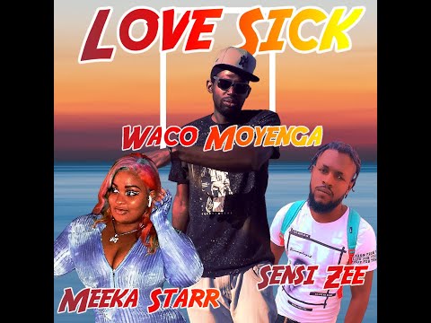 Love Sick - Sensi Zee, Meeka Starr, Waco Moyenga