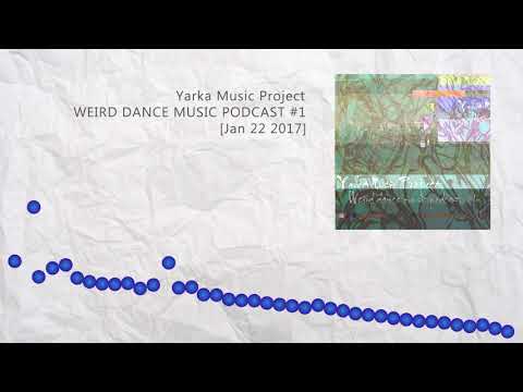 Yarka Music Project - WEIRD DANCE MUSIC PODCAST #1 [Jan 22 2017]