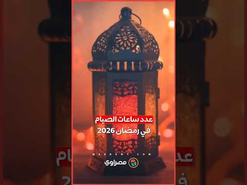 أقصر من الأعوام السابقة.. عدد ساعات الصيام في رمضان 2026 