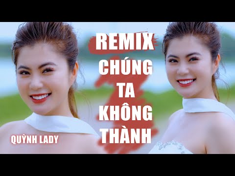 SONG ĐẠT MEDIA X  REMIX CHÚNG TA KHÔNG THÀNH - QUỲNH LADY REMIX