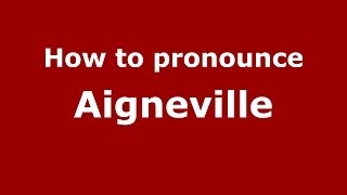 How to pronounce Aigneville
