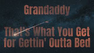 Grandaddy   That&#39;s What You Get for Gettin&#39; Outta Bed