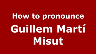 How to pronounce Guillem Martí Misut