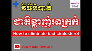 វិធីបំបាត់ ជាតិខ្លាញ់អាក្រក់ l How to eliminate bad cholesterol l ខ្លាញ់អាក្រក់ l@healthtubeofficial