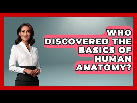 Who Discovered the Basics of Human Anatomy? | All About Anatomy Answers News