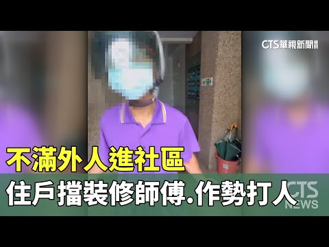不滿外人進社區　住戶擋裝修師傅　還頂撞作勢打人