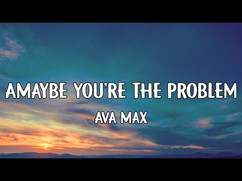 Ava Max - Maybe You're the Problem (Lyrics)