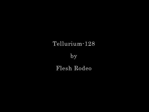 Flesh Rodeo - Tellurium-128 (album version with lyrics)