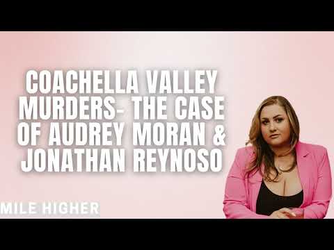Coachella Valley Murders  The Case Of Audrey Moran & Jonathan Reynoso   Mile Higher Podcast #206