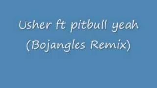 Usher ft pitbull yeah (Bojangles Remix)