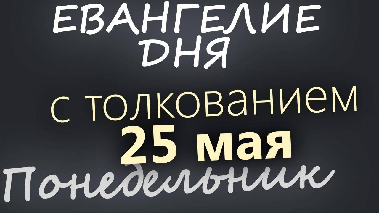 25 мая Понедельник Евангелие дня 2026 с толкованием