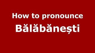 How to pronounce Bălăbănești